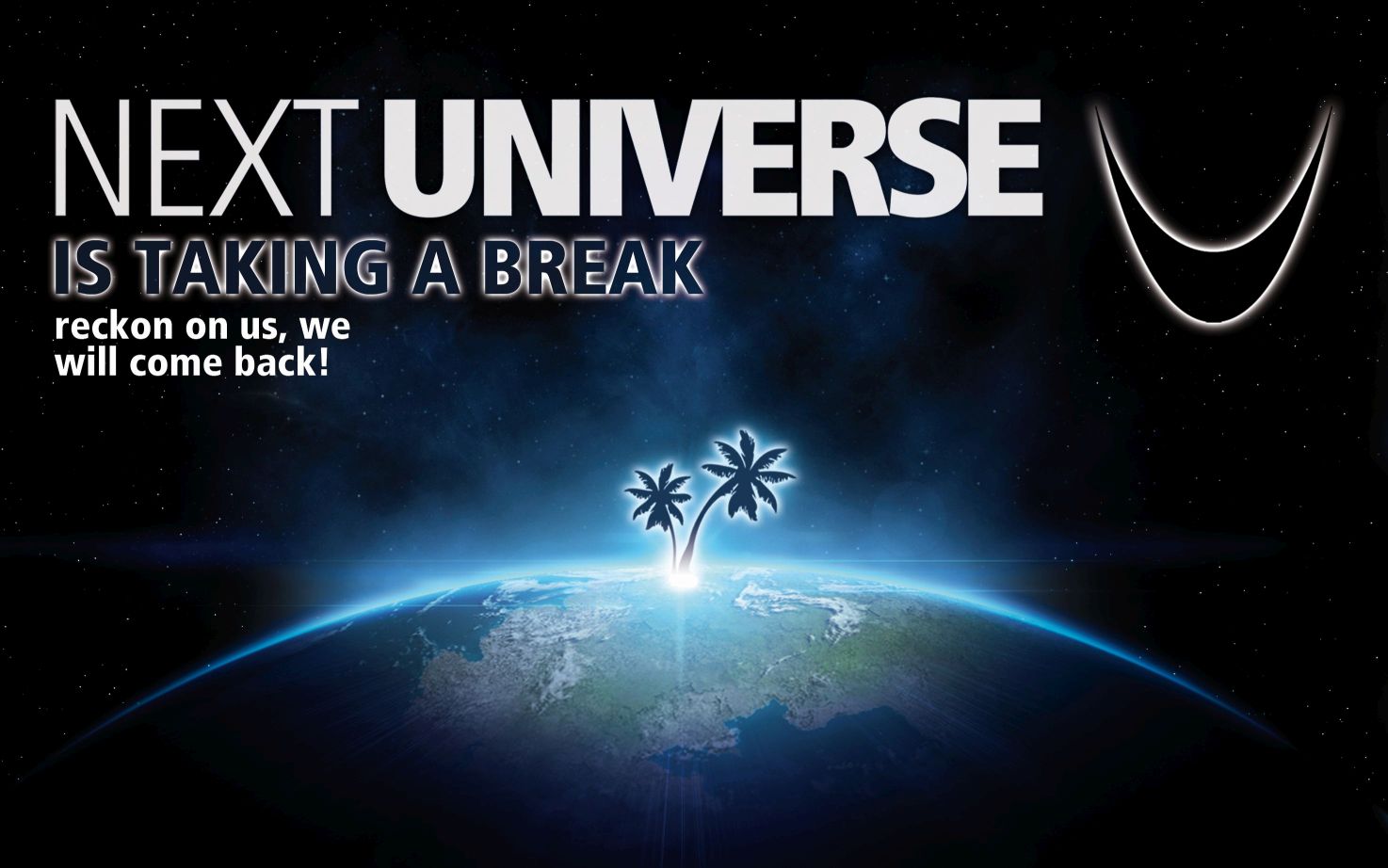 NEXT UNIVERSE is taking a break.